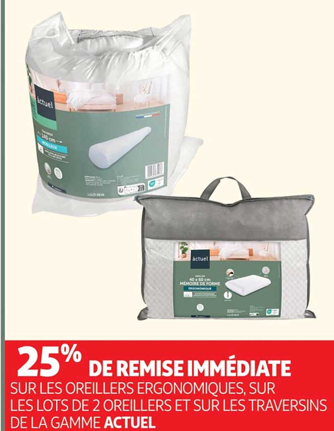 25% DE REMISE IMMÉDIATE SUR LES OREILLERS ERGONOMIQUES, SUR LES LOTS DE 2 OREILLERS ET SUR LES TRAVERSINS DE LA GAMME ACTUEL