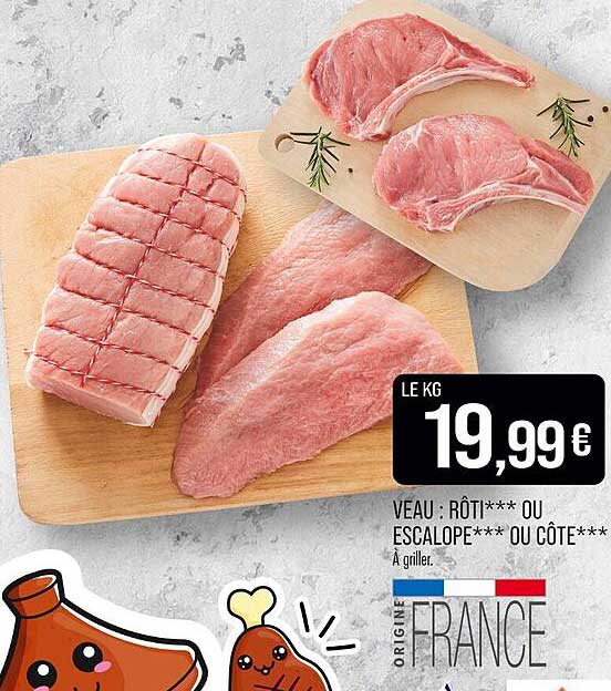 VEAU : RÔTI*** OU ESCALOPE*** OU CÔTÉ*** À GRILLER.