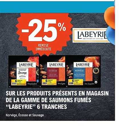 -25% REMISE IMMÉDIATE SUR LES PRODUITS PRÉSENTS EN MAGASIN DE LA GAMME DE SAUMONS FUMÉS "LABEYRIE" 6 TRANCHES