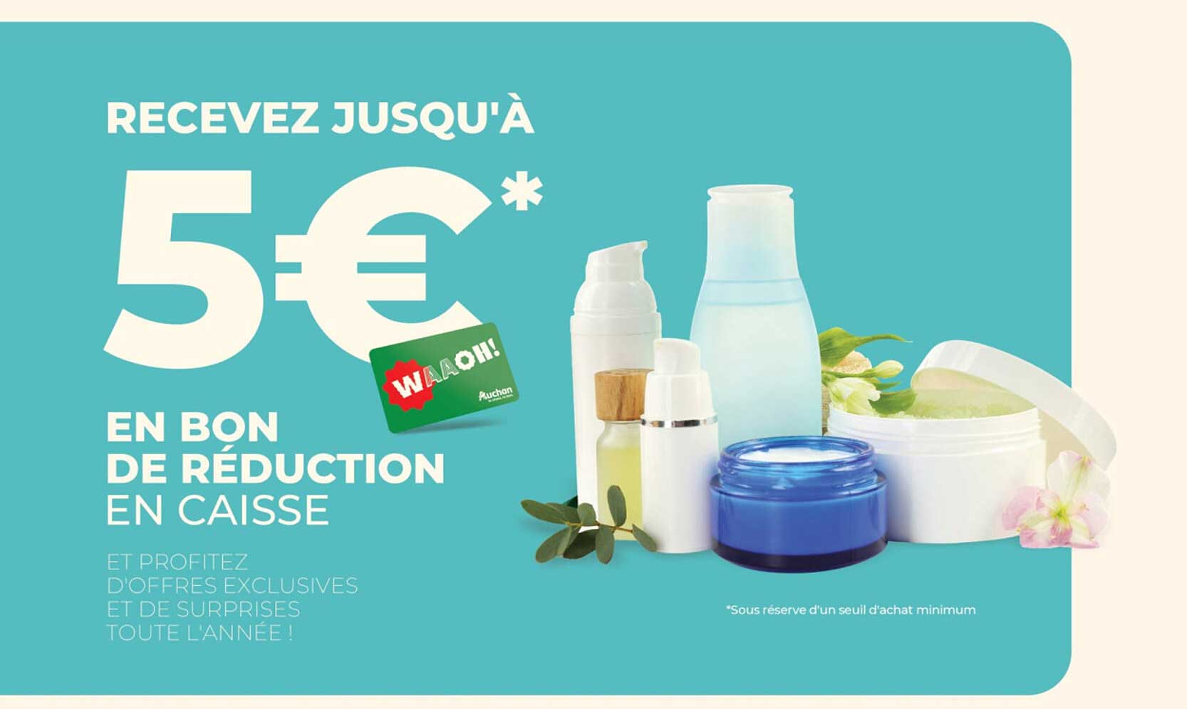 RECEVEZ JUSQU'À 5€* EN BON DE RÉDUCTION EN CAISSE