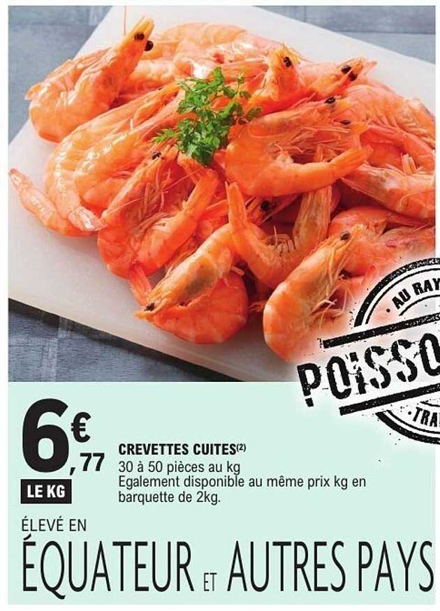 CREVETTES CUITES(2) 30 à 50 pièces au kg Egalement disponible au même prix kg en barquette de 2kg. ÉLEVÉ EN ÉQUATEUR ET AUTRES PAYS