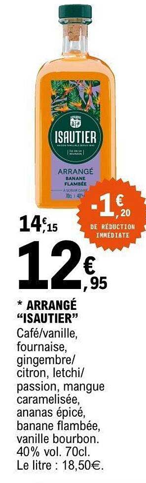 * ARRANGÉ “ISAUTIER” Café/vanille, fournaise, gingembre/citron, letchi/passion, mangue caramélisée, ananas épicé, banane flambée, vanille bourbon. 40% vol. 70cl. Le litre : 18,50€.