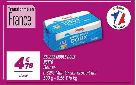 BEURRE MOULÉ DOUX NETTO Beurre à 82% Mat. Gr sur produit fini 500 g - 9,56 € le kg