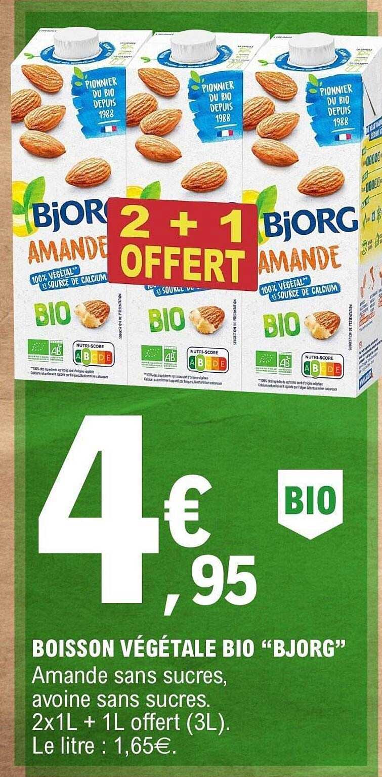 BOISSON VÉGÉTALE BIO “BJORG” Amande sans sucres, avoine sans sucres. 2x1L + 1L offert (3L). Le litre : 1,65€.