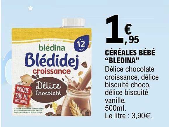 CÉRÉALES BÉBÉ "BLEDINA" Délice chocolaté croissance, délice biscuité choco, délice biscuité vanille. 500ml. Le litre : 3,90€.