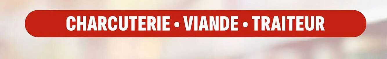 CHARCUTERIE • VIANDE • TRAITEUR