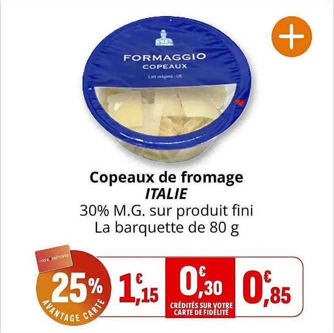 Copeaux de fromage ITALIE 30% M.G. sur produit fini La barquette de 80 g
