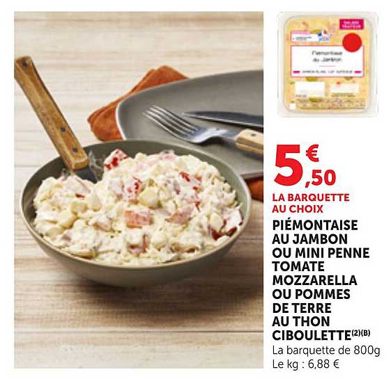 LA BARQUETTE AU CHOIX PIÉMONTAISE AU JAMBON OU MINI PENNE TOMATE MOZZARELLA OU POMMES DE TERRE AU THON CIBOULETTE
