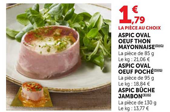 LA PIÈCE AU CHOIX ASPIC OVAL OEUF THON MAYONNAISE(3)(G) ASPIC OVAL OEUF POCHÉ(3)(G) ASPIC BÛCHE JAMBON(3)(G)