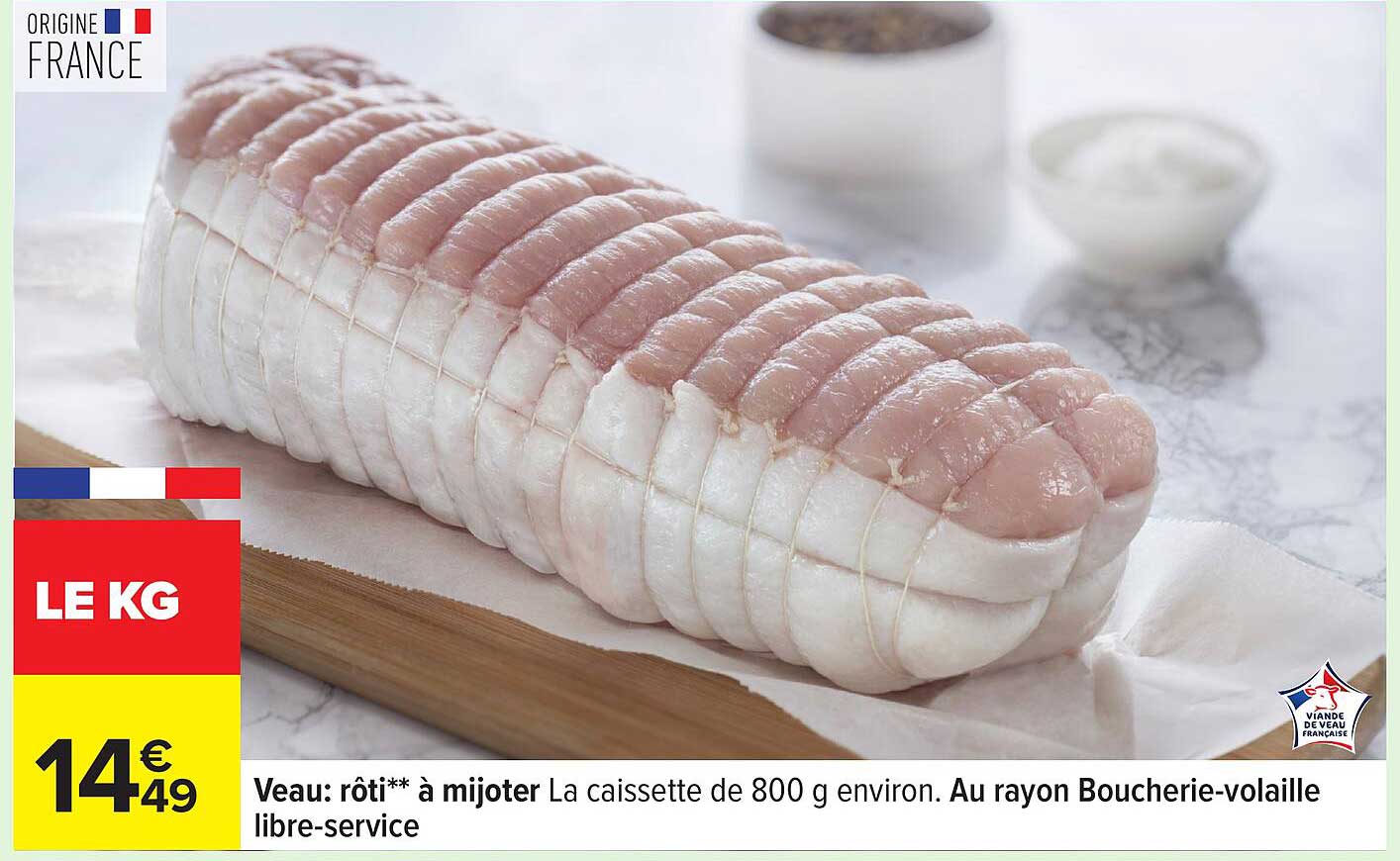 Veau: rôti** à mijoter La caissette de 800 g environ. Au rayon Boucherie-volaille libre-service