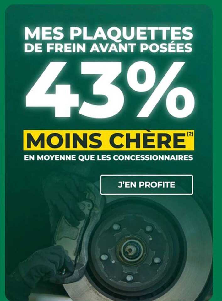 MES PLAQUETTES DE FREIN AVANT POSÉES 43% MOINS CHÈRE(2) EN MOYENNE QUE LES CONCESSIONNAIRES J’EN PROFITE