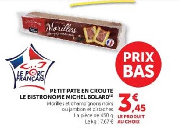 PETIT PATE EN CROUTE LE BISTRONOME MICHEL BOLARD(1) Morilles et champignons noirs ou jambon et pistaches La pièce de 450 g Le kg : 7,67 €