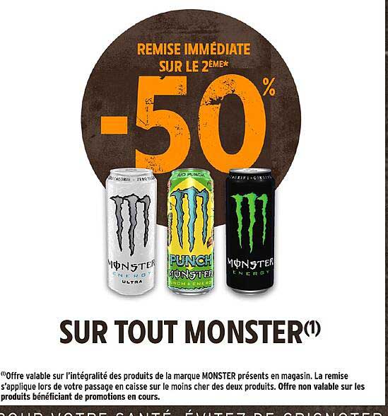 REMISE IMMÉDIATE SUR LE 2ÈME* -50% SUR TOUT MONSTER(1)