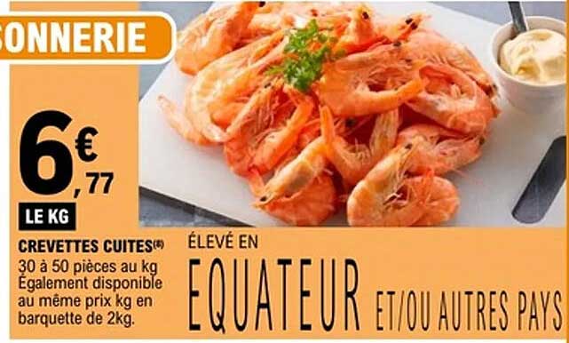 CREVETTES CUITES(*) 30 à 50 pièces au kg ÉGALEMENT DISPONIBLE au même prix kg en barquette de 2kg. ÉLEVÉ EN EQUATEUR ET/OU AUTRES PAYS