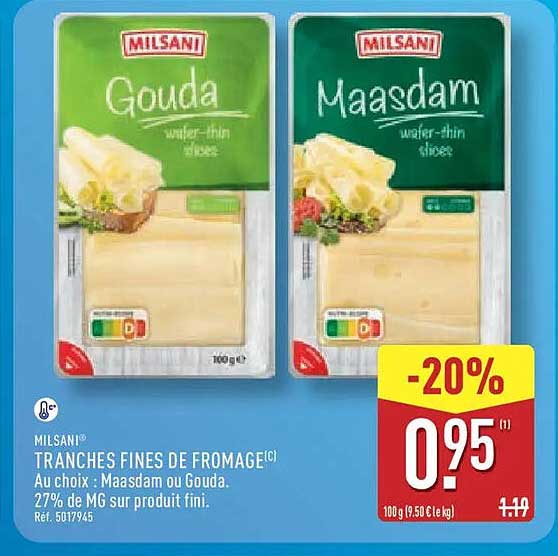 MILSANI TRANCHES FINES DE FROMAGE Au choix : Maasdam ou Gouda. 27% de MG sur produit fini.
