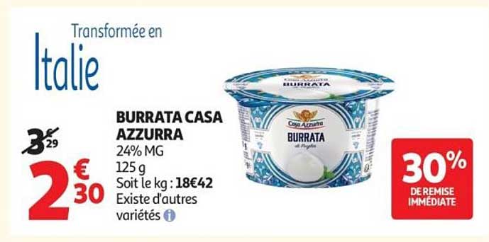 Transformée en Italie BURRATA CASA AZZURRA 24% MG 125 g Soit le kg :18€42 Existe d'autres variétés