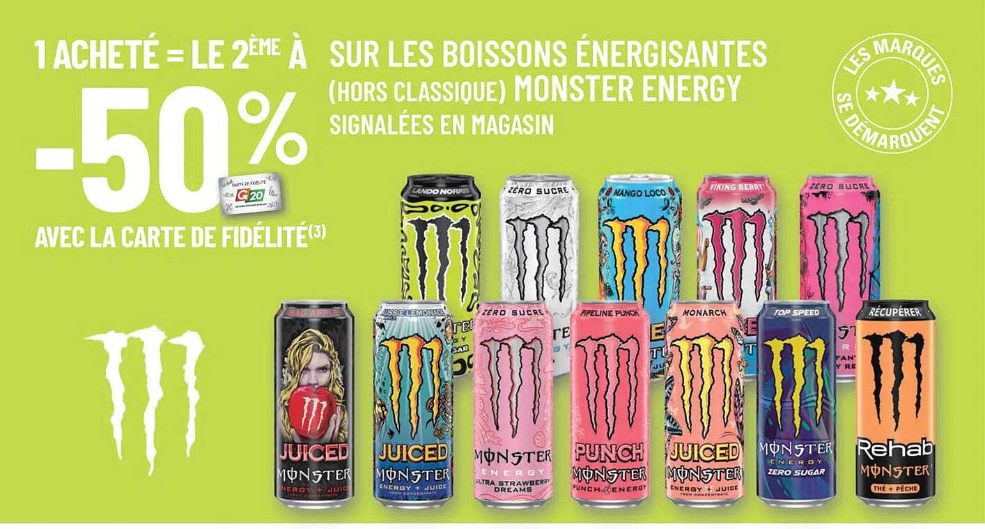 1 ACHETÉ = LE 2ÈME À -50% SUR LES BOISSONS ÉNERGISANTES (HORS CLASSIQUE) MONSTER ENERGY SIGNALÉES EN MAGASIN