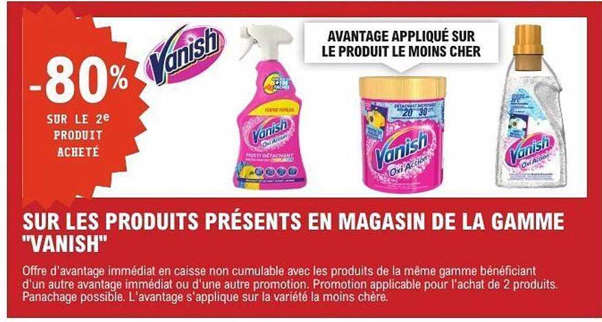 SUR LES PRODUITS PRÉSENTS EN MAGASIN DE LA GAMME 'VANISH'