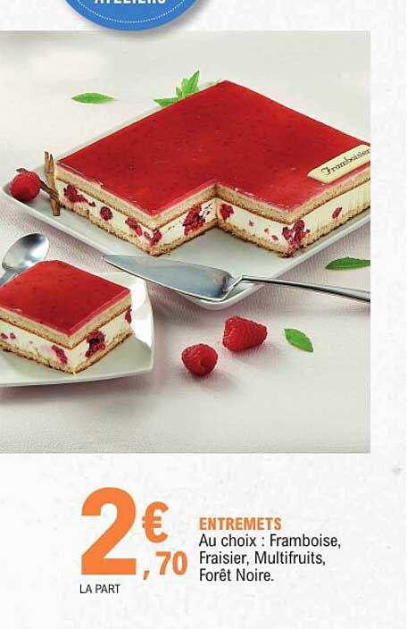 ENTREMETS Au choix : Framboise, Fraisier, Multifruits, Forêt Noire.