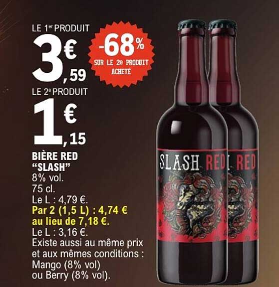 LE 1er PRODUIT 3€59 -68% SUR LE 2e PRODUIT ACHETÉ LE 2e PRODUIT 1€15 BIÈRE RED "SLASH" 8% vol. 75 cl.