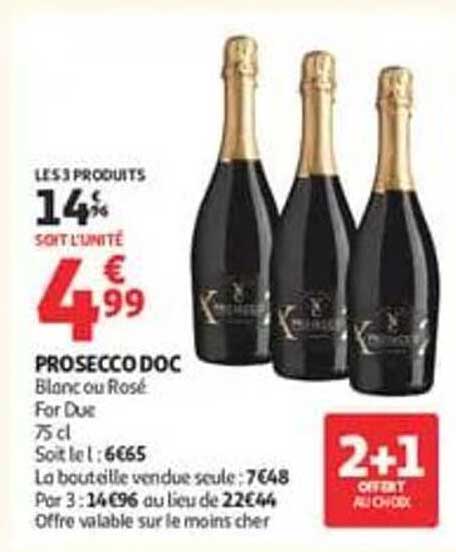 LESS PRODUITS 14€ 4 SOIT L'UNITÉ 4€99 PROSECCO DOC Blanc ou Rosé For Du 75 cl