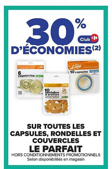 30% D'ÉCONOMIES(2) Club Carrefour SUR TOUTES LES CAPSULES, RONDELLES ET COUVERCLES LE PARFAIT