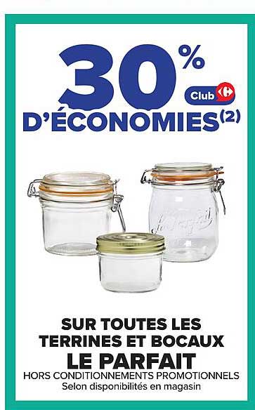 30% D'ÉCONOMIES(2) Club Carrefour SUR TOUTES LES TERRINES ET BOCAUX LE PARFAIT HORS CONDITIONNEMENTS PROMOTIONNELS Selon disponibilités en magasin