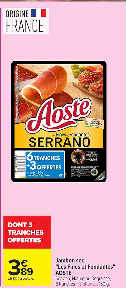 Jambon sec "Les Fines et Fondantes" AOSTE Serrano, Nature ou Dégrasé, 6 tranches + 3 offertes