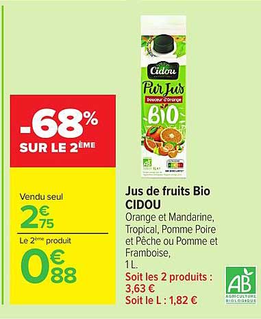 Jus de fruits Bio CIDOU Orange et Mandarine, Tropical, Pomme Poire et Pêche ou Pomme et Framboise, 1 L. Soit les 2 produits : 3,63 € Soit le L : 1,82 €