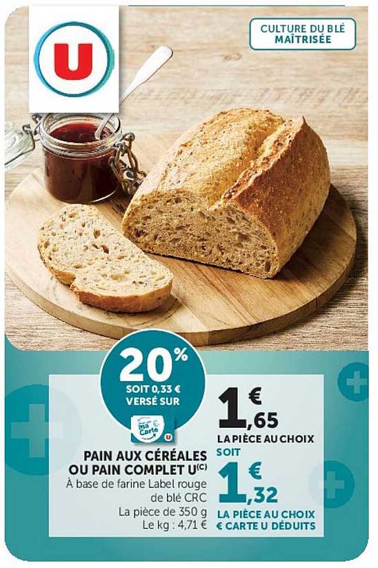 PAIN AUX CÉRÉALES OU PAIN COMPLET U(C) À base de farine Label rouge de blé CRC La pièce de 350 g Le kg : 4,71 €