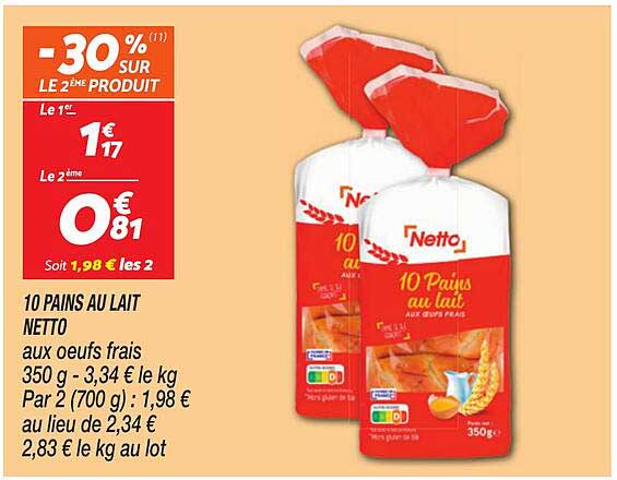 10 PAINS AU LAIT NETTO aux oeufs frais 350 g - 3,34 € le kg Par 2 (700 g) : 1,98 € au lieu de 2,34 € 2,83 € le kg au lot