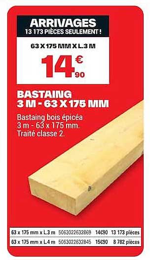 ARRIVAGES 13 173 PIÈCES SEULEMENT ! 63 X 175 MM X L. 3 M 14€90 BASTAING 3 M - 63 X 175 MM