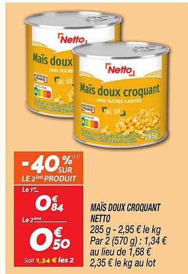 MAÏS DOUX CROQUANT NETTO 285 g - 2,95 € le kg Par 2 (570 g) : 1,34 € au lieu de 1,68 € 2,35 € le kg au lot