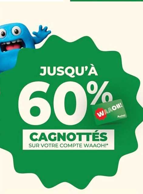 JUSQU'À 60% CAGNOTTÉS SUR VOTRE COMPTE WAAOH!