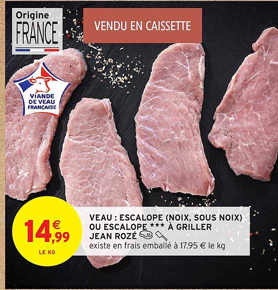 VEAU : ESCALOPPES (NOIX, SOUS NOIX) OU ESCALOPES *** À GRILLER