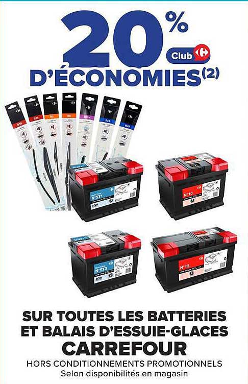 20% D’ÉCONOMIES(2) Club Carrefour SUR TOUTES LES BATTERIES ET BALAIS D’ESSUIE-GLACES CARREFOUR