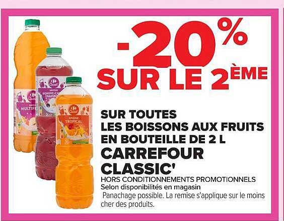 -20% SUR LE 2ÈME SUR TOUTES LES BOISSONS AUX FRUITS EN BOUTEILLE DE 2 L CARREFOUR CLASSIC'