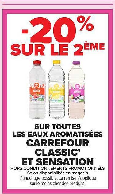 -20% SUR LE 2ÈME SUR TOUTES LES EAUX AROMATISÉES CARREFOUR CLASSIC' ET SENSATION