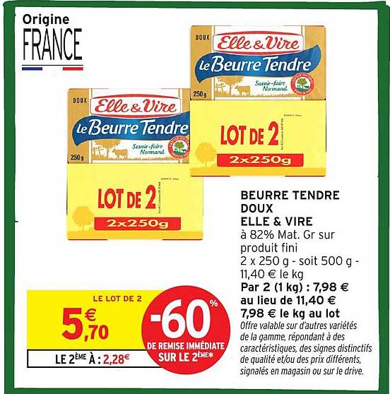 BEURRE TENDRE DOUX ELLE & VIRE à 82% Mat. Gr sur produit fini 2 x 250 g - soit 500 g - 11,40 € le kg Par 2 (1 kg) : 7,98 € au kg