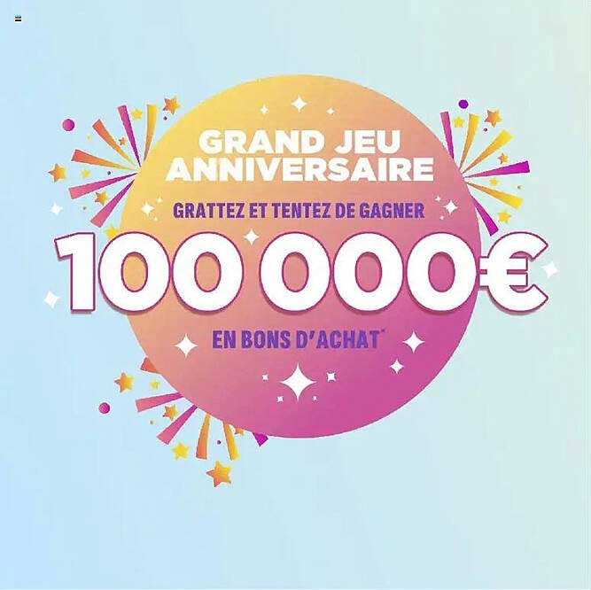 GRAND JEU ANNIVERSAIRE GRATTEZ ET TENTEZ DE GAGNER 100 000€ EN BONS D'ACHAT