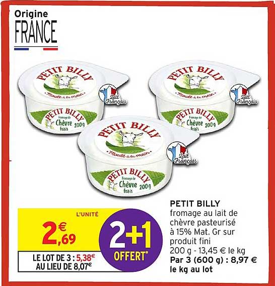 PETIT BILLY fromage au lait de chèvre pasteurisé à 15% Mat. Gr sur produit fini 200 g - 13,45 € le kg Par 3 (600 g) : 8,97 € le kg au lot
