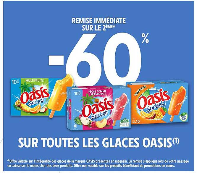 REMISE IMMÉDIATE SUR LE 2ÈME* -60% SUR TOUTES LES GLACES OASIS(1)
