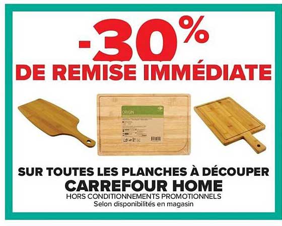 -30% DE REMISE IMMÉDIATE SUR TOUTES LES PLANCHES À DÉCOUPER CARREFOUR HOME
