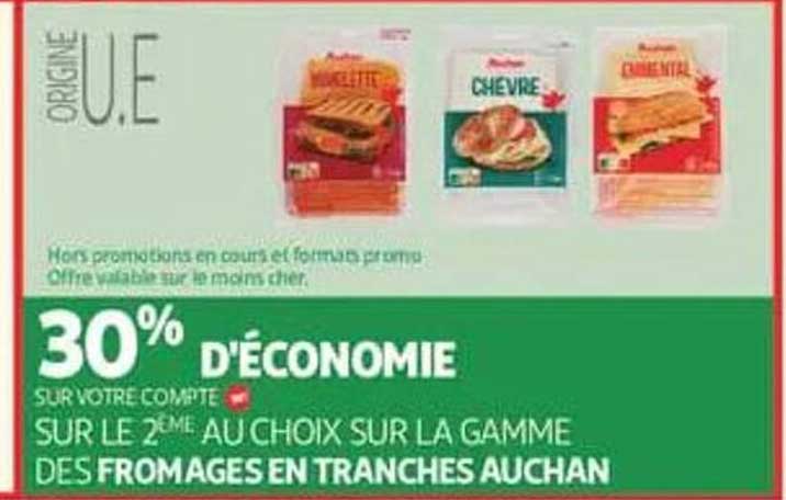 30% D'ÉCONOMIE SUR VOTRE COMPTE SUR LE 2ÈME AU CHOIX SUR LA GAMME DES FROMAGES EN TRANCHES AUCHAN