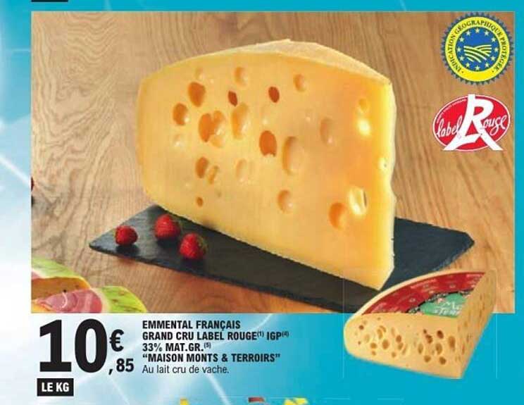 EMMENTAL FRANÇAIS GRAND CRU LABEL ROUGE* IGP* 33% MAT.GR. "MAISON MONTS & TERROIRS" Au lait cru de vache.
