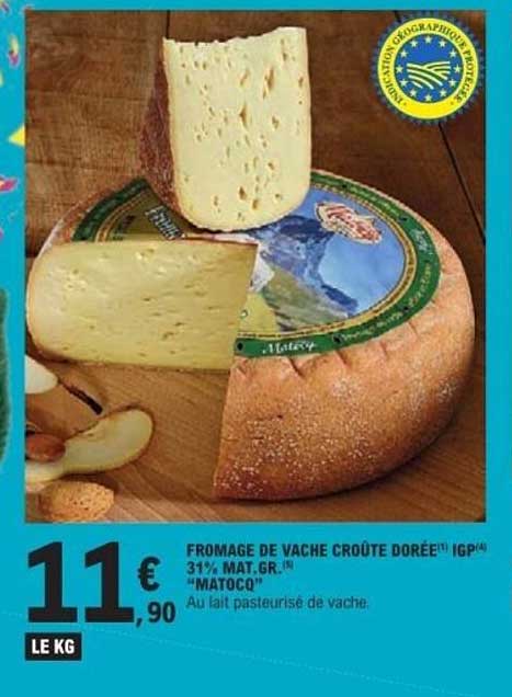 FROMAGE DE VACHE CROÛTE DORÉE (IGP) 31% MAT.GR. "MATOCO" Au lait pasteurisé de vache.