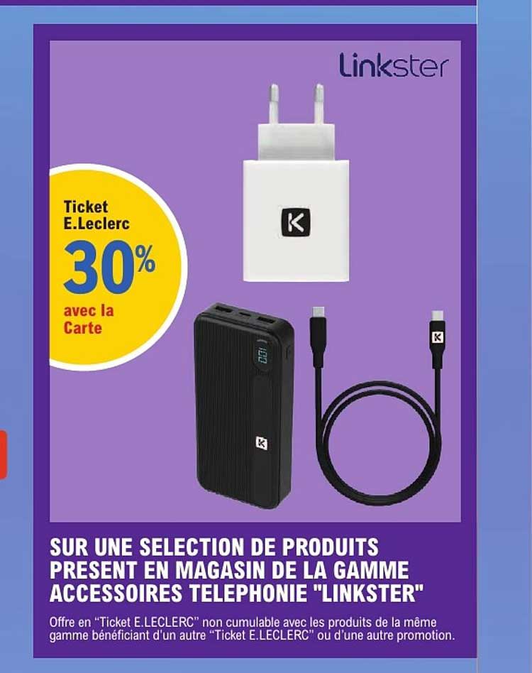 SUR UNE SELECTION DE PRODUITS PRESENT EN MAGASIN DE LA GAMME ACCESSOIRES TELEPHONIE "LINKSTER"