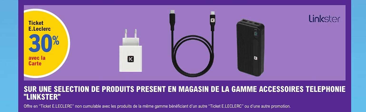 SUR UNE SELECTION DE PRODUITS PRESENT EN MAGASIN DE LA GAMME ACCESSOIRES TELEPHONIE "LINKSTER"