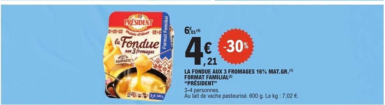 LA FONDUE AUX 3 FROMAGES 16% MAT.GR. FORMAT FAMILIAL "PRÉSIDENT"