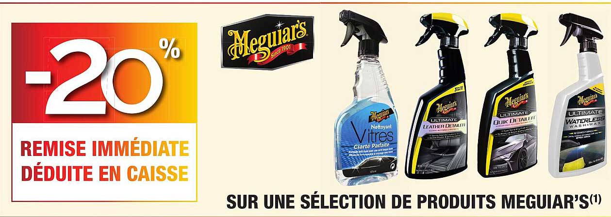 -20% REMISE IMMÉDIATE DÉDUITE EN CAISSE SUR UNE SÉLECTION DE PRODUITS MEGUIAR’S(1)